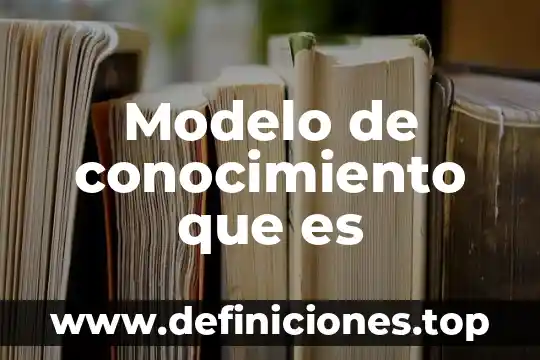 Modelo de conocimiento que es