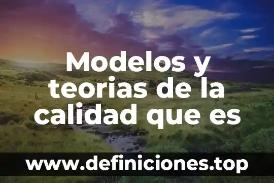 Modelos y teorias de la calidad que es
