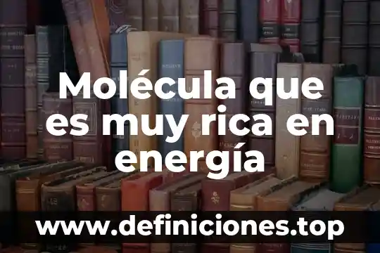 Que es la investigacion cientifica segun muy interesante 3 Molécula que es muy rica en energía