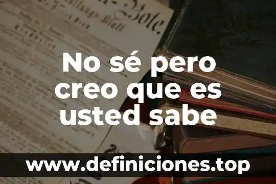 Creo que es mejor estar sola 5 No sé pero creo que es usted sabe