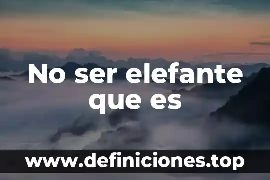 No ser elefante que es