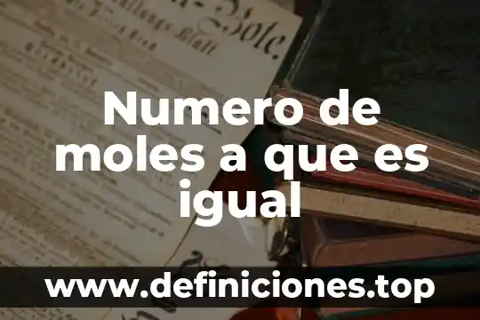 Numero de moles a que es igual