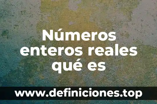 Que es suma y resta de numeros enteros 6 Números enteros reales qué es