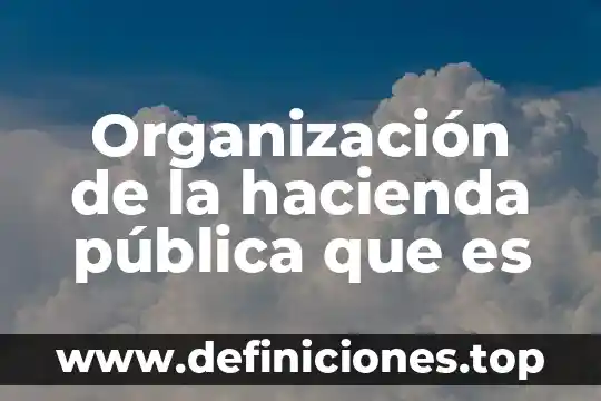Organización de la hacienda pública que es