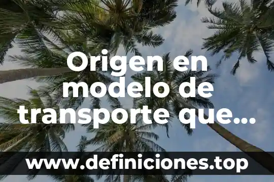 Cual crees que es el origen del hombre 5 Origen en modelo de transporte que es