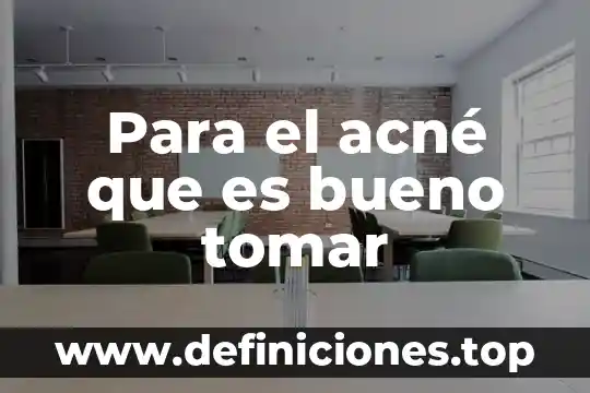 Para el acné que es bueno tomar