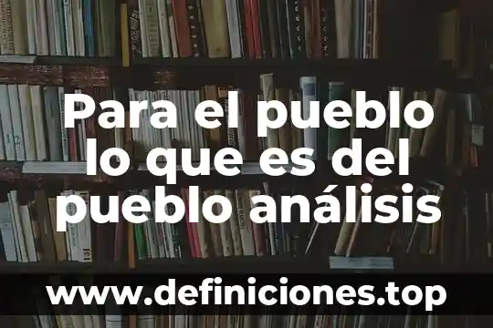 Para el pueblo lo que es del pueblo análisis