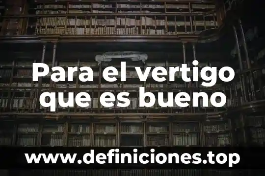 Para el vertigo que es bueno