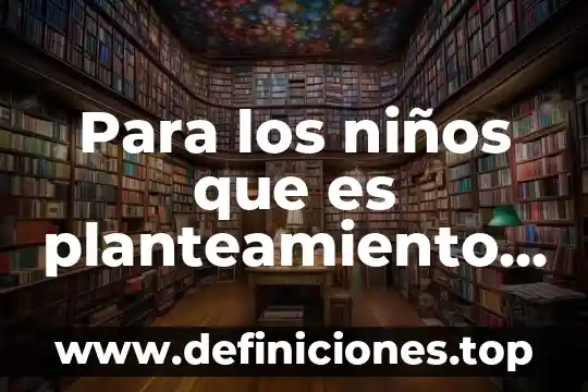Para los niños que es planteamiento de hipótesis