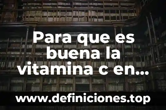 Para que es buena la vitamina c en la piel