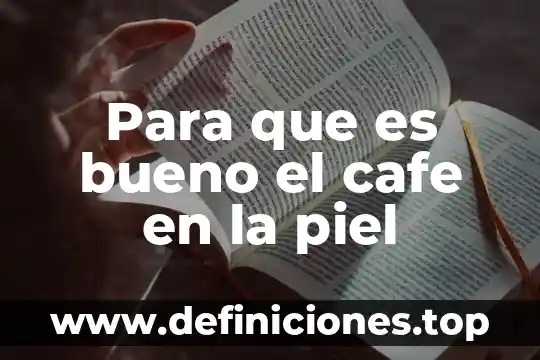 Para que es bueno el cafe en la piel