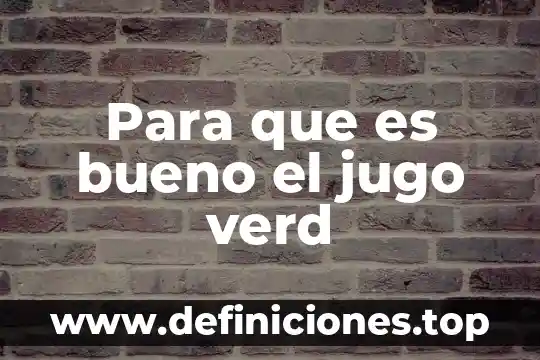 Que es el jugo y sus caracteristicas 7 Para que es bueno el jugo verd