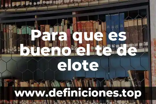 Para que es bueno el te de elote