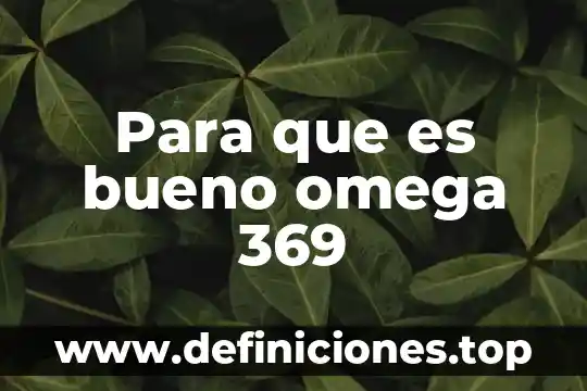 Que es efecto omega 5 Para que es bueno omega 369