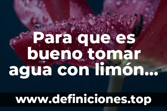 Para que es bueno tomar agua con limón en ayunas