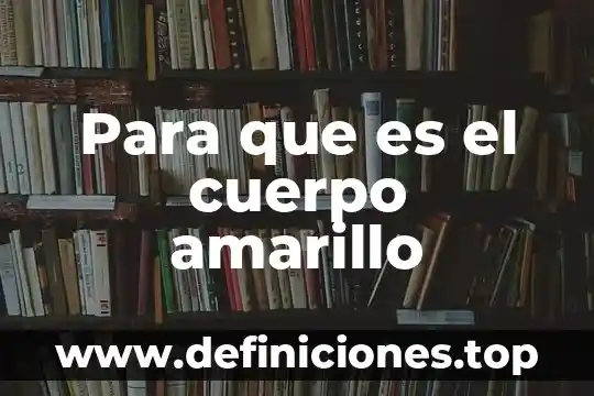 Que es codigo amarillo en salud 4 Para que es el cuerpo amarillo