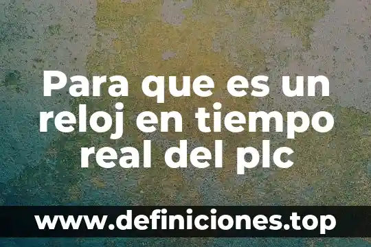 Para que es un reloj en tiempo real del plc