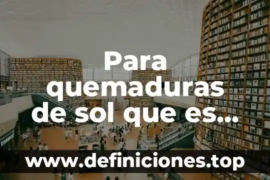 Para quemaduras de sol que es bueno