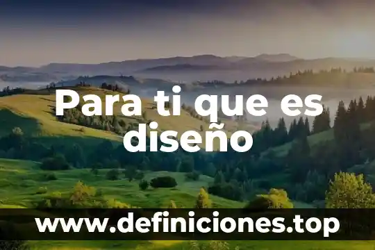 Para ti que es diseño