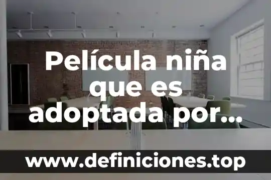 Película niña que es adoptada por matrimonio y tiene sueños