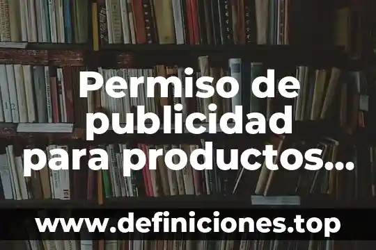 Que es la publicidad en el arte 7 Permiso de publicidad para productos y servicios que es