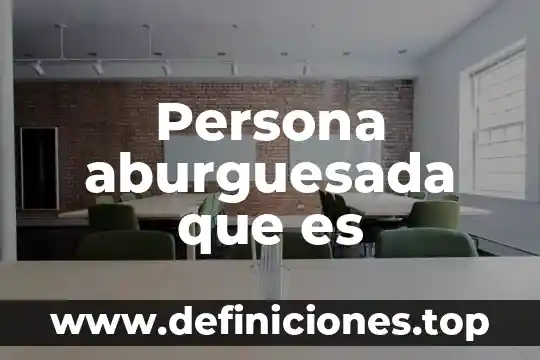 Persona aburguesada que es