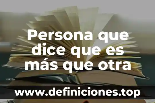 Persona que dice que es más que otra