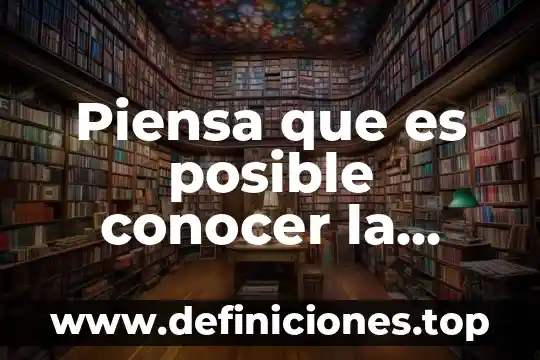 Que es lo que da a conocer el balle 7 Piensa que es posible conocer la realidad