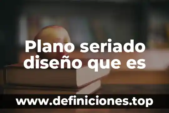 Plano seriado diseño que es