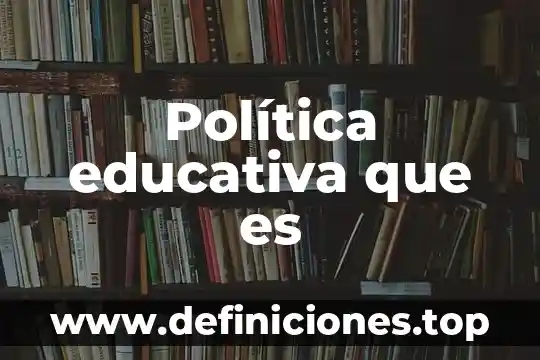 Que es una loteria educativa 3 Política educativa que es
