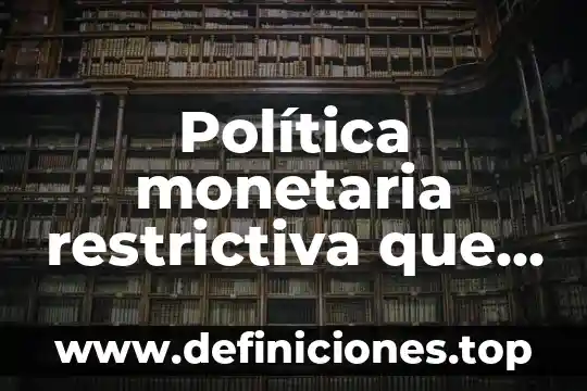 Que es una variable monetaria 7 Política monetaria restrictiva que es