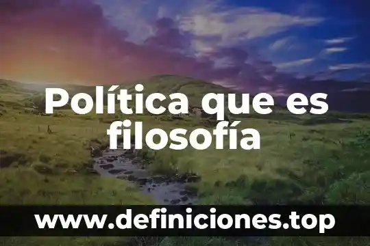 Política que es filosofía
