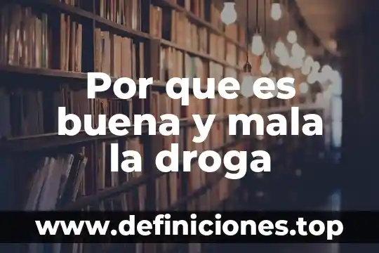Por que es buena y mala la droga