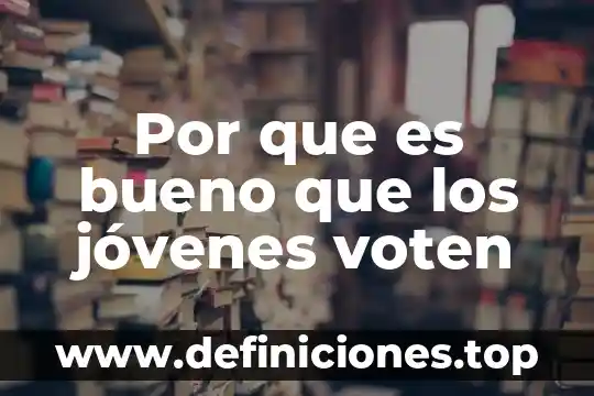 Qué es una relación de noviazgo en jóvenes 5 Por que es bueno que los jóvenes voten