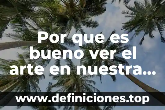 Por que es bueno ver el arte en nuestra vida