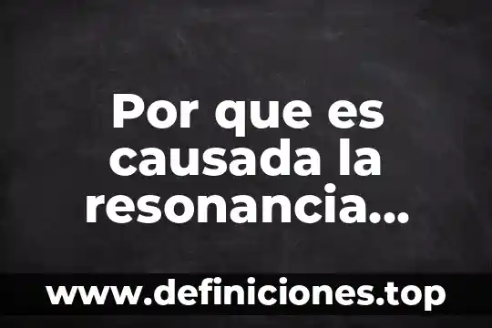 Que es una resistencia y una unidad magnética 8 Por que es causada la resonancia magnetica