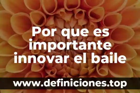 Que es innovar defincion de un autor 3 Por que es importante innovar el baile