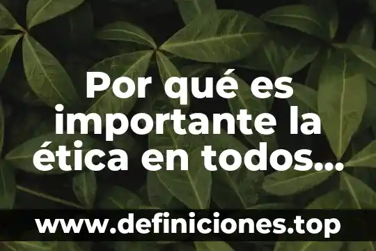 Qué es la ciencia y todos los ejemplos 3 Por qué es importante la ética en todos los entornos