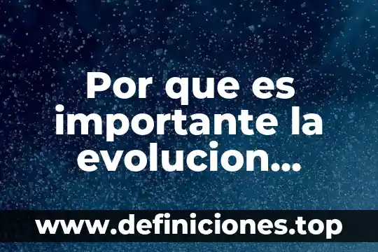 Por que es importante la evolucion biologica