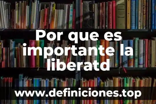 Por que es importante la liberatd