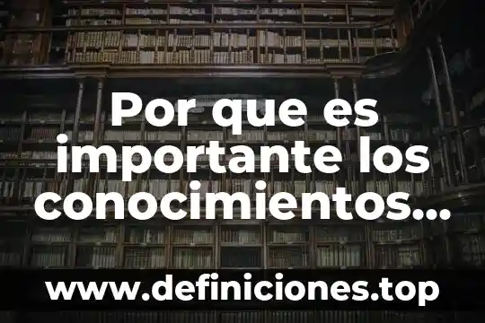 Los conocimientos previos sobre que es ciencia y tecnología 8 Por que es importante los conocimientos basicos