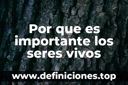 Por que es importante los seres vivos