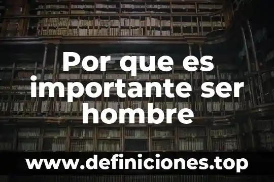Por que es importante ser hombre
