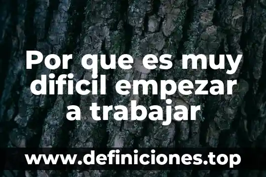 Por que es muy dificil empezar a trabajar