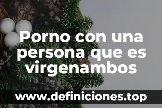 La palabra porno que es 4 Porno con una persona que es virgenambos