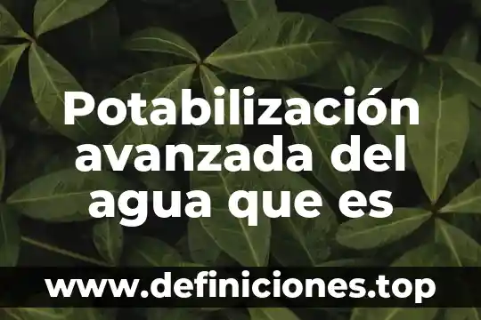 Potabilización avanzada del agua que es
