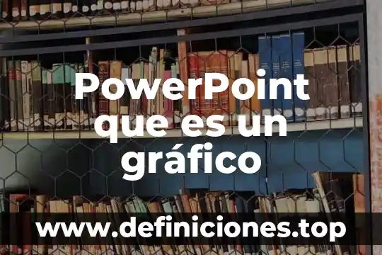 PowerPoint que es un gráfico