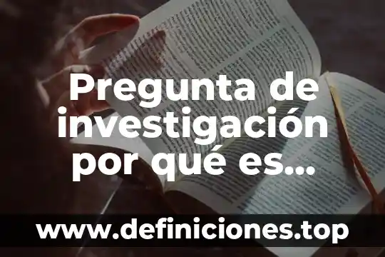 Que es un instrumento y una herramienta en investigacion 7 Pregunta de investigación por qué es importante