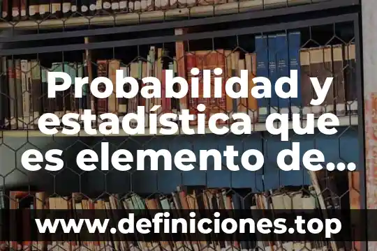 Que es ser comis 8 Probabilidad y estadística que es elemento de un conjunto