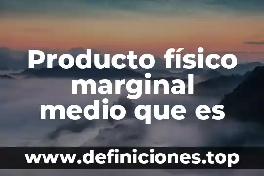 Producto físico marginal medio que es